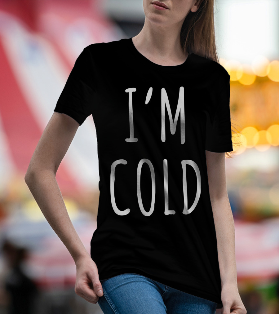 I'm Cold White T-Shirt