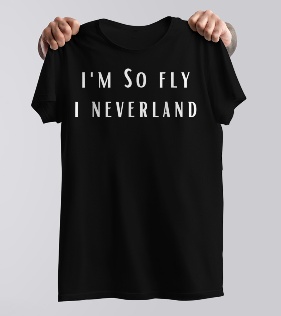 I'm So Fly I Neverland Peter Pan Inspired Phrase T-Shirt