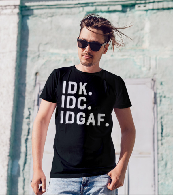 IDK IDC IDGAF Emphatic Expression T-Shirt