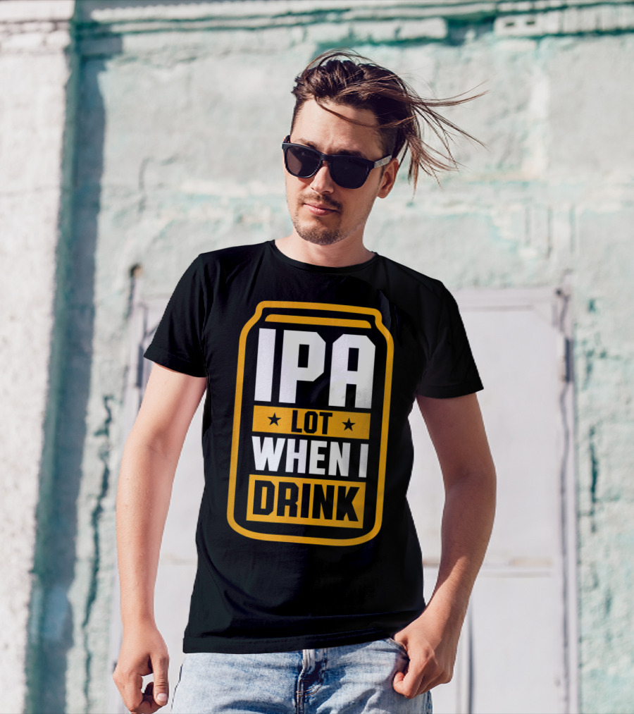 IPA Lot When I Drink Beer Lover Can T-Shirt