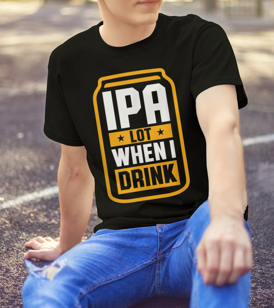 IPA Lot When I Drink Beer Lover Can T-Shirt