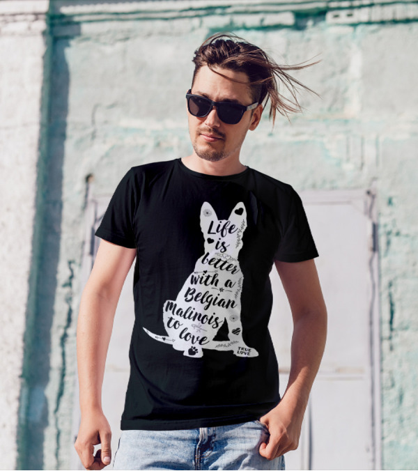 Life Is Better With A Belgian Malinois To Love True Love For Belgian Malinois Dog Lovers T-Shirt