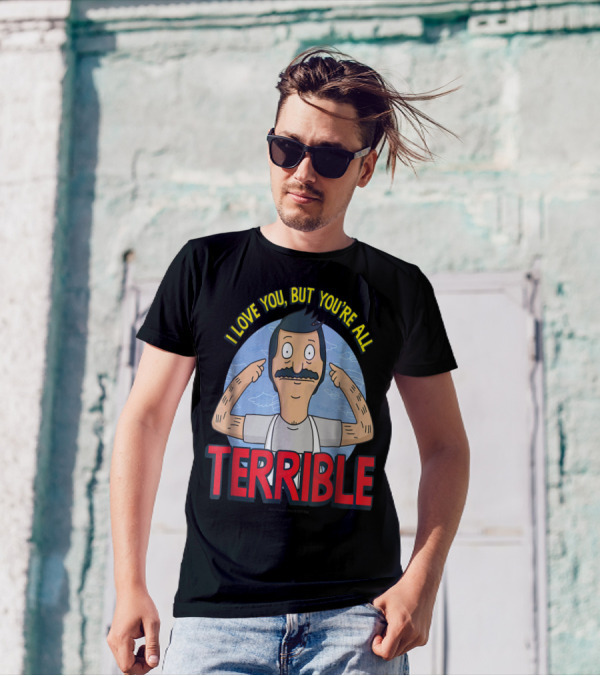 Bob's Burgers I Love You But You're All Terrible T-Shirt