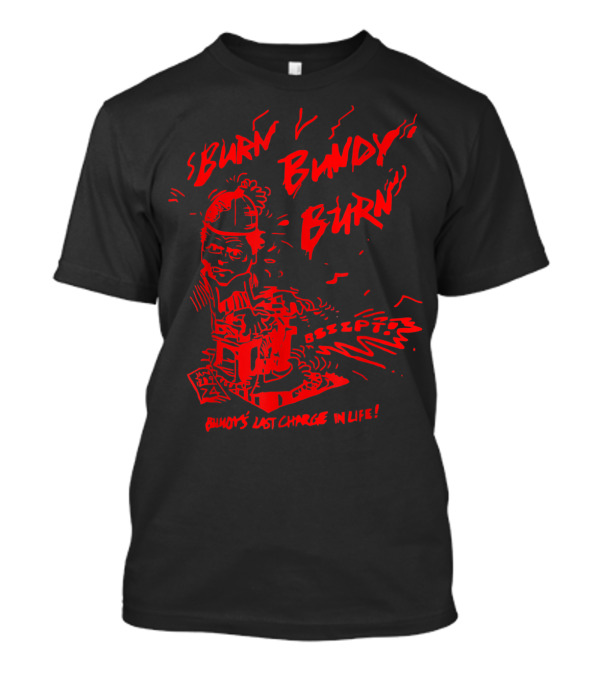 Burn Bundy Burn Execution Day Ted Bundy's Last Chance In Life T-Shirt