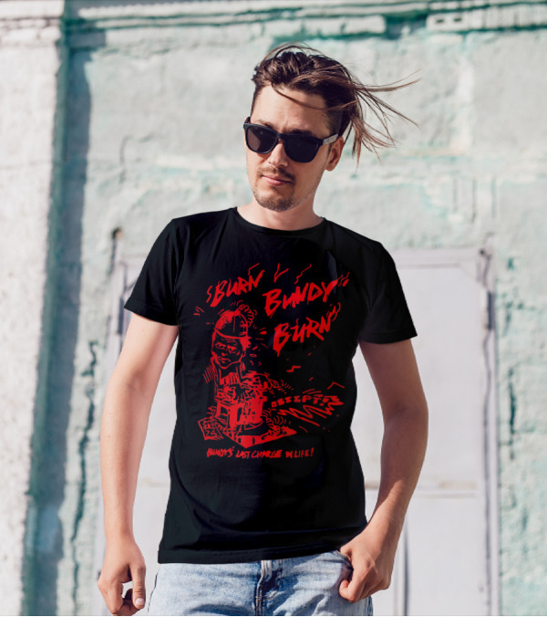 Burn Bundy Burn Execution Day Ted Bundy's Last Chance In Life T-Shirt
