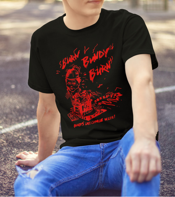 Burn Bundy Burn Execution Day Ted Bundy's Last Chance In Life T-Shirt