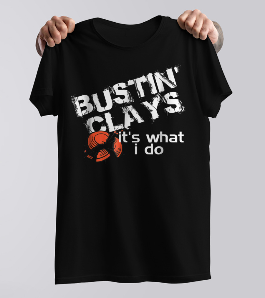 Bustin Clays It's What I Do T-Shirt