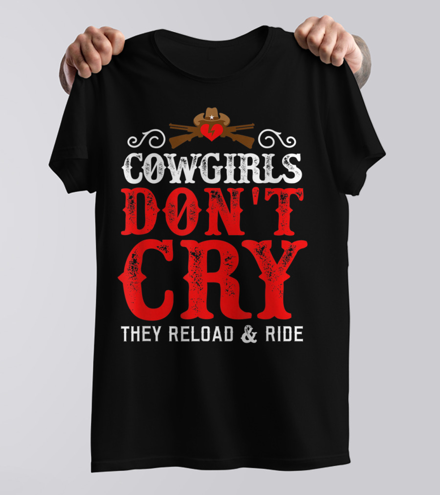 Cowgirls Don't Cry They Reload And Ride Funny Country Girls Southern Gals T-Shirt