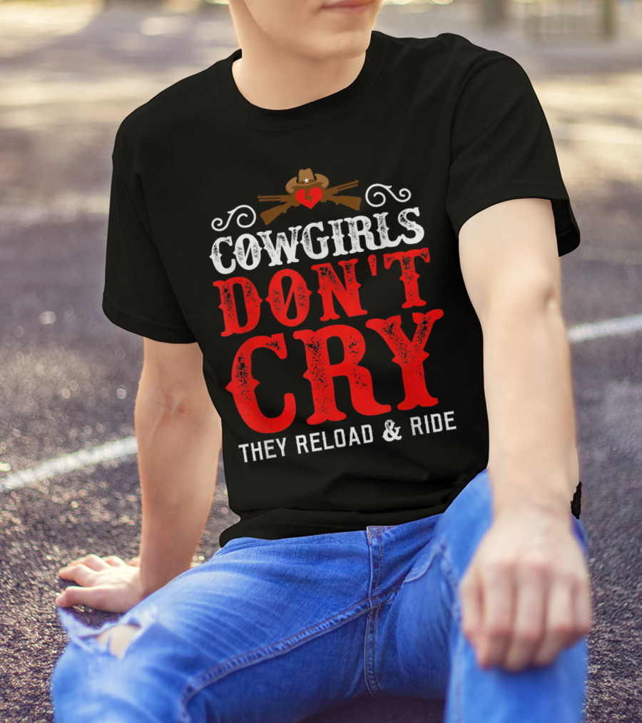 Cowgirls Don't Cry They Reload And Ride Funny Country Girls Southern Gals T-Shirt