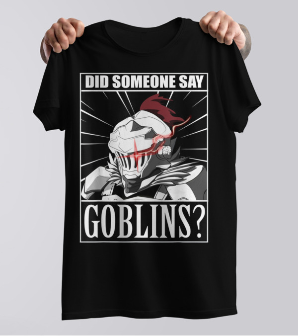 Did Someone Say Goblins Anime Goblin Slayer T-Shirt