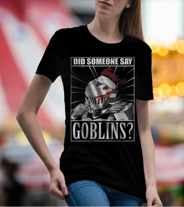 Did Someone Say Goblins Anime Goblin Slayer T-Shirt