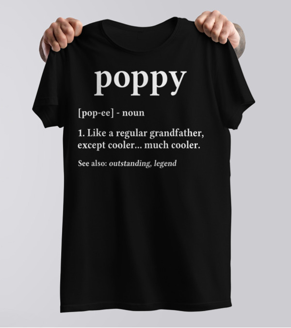 Poppy Definition Like A Regular Grandfather Except Cooler Outstanding Legend Grandpa Birthday T-Shirt