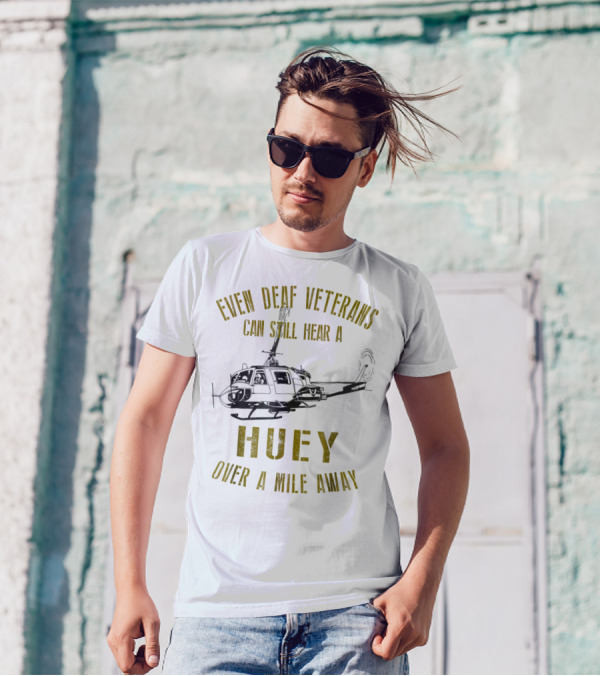 Even Deaf Veterans Can Still Hear A Huey Over A Mile Away T-Shirt