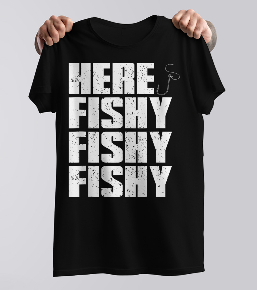 Here Fishy Fishy Fishy Funny Fishing Hook For Fisherman T-Shirt