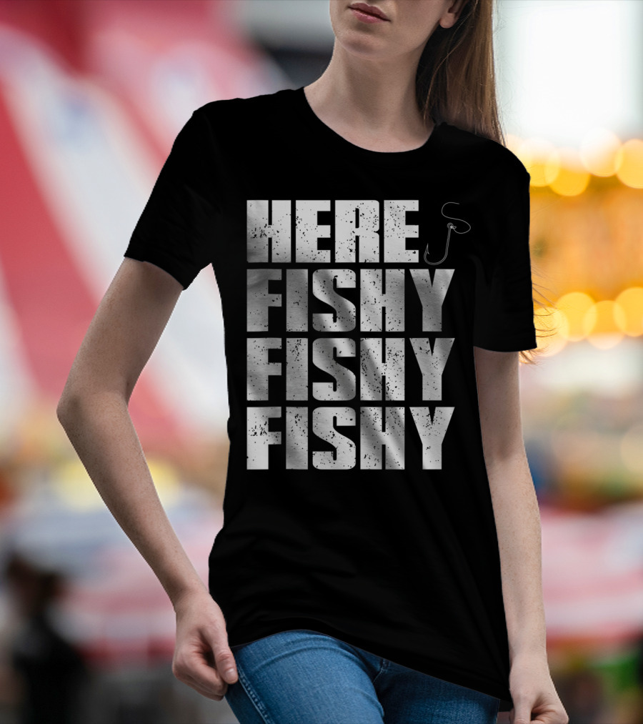 Here Fishy Fishy Fishy Funny Fishing Hook For Fisherman T-Shirt