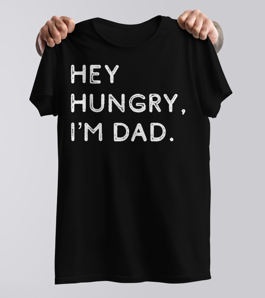 Hey Hungry I'm Dad Funny Joke Father's Humor Classic Phrase T-Shirt