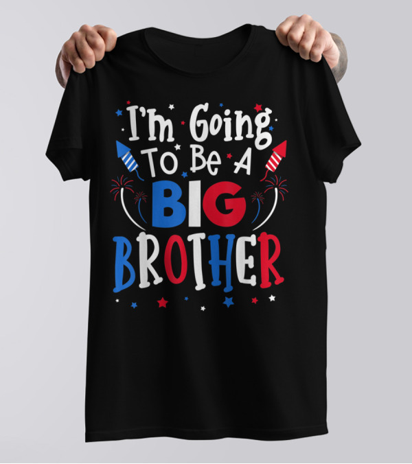 I'm Going To Be A Big Brother Patriotic 4th Of July Pregnancy Announcement T-Shirt
