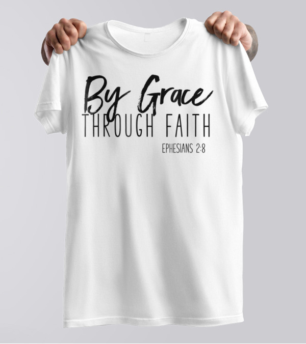 By Grace Through Faith Ephesians 2 8 Bible Verse T-Shirt