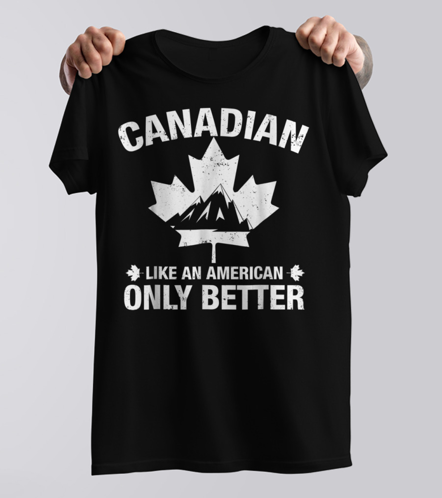 Canadian Like An American Only Better T-Shirt