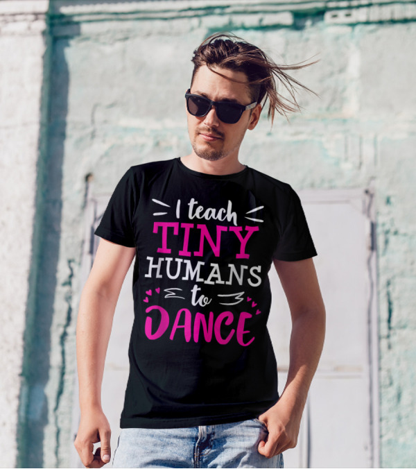 I Teach Tiny Humans To Dance Teacher Ballet Hip Hop Thank You Recital T-Shirt