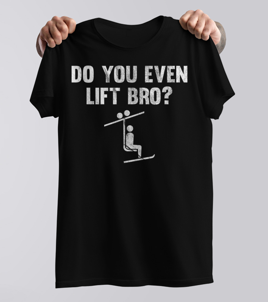 Do You Even Lift Bro Chairlift Ski And Snowboard Humor T-Shirt