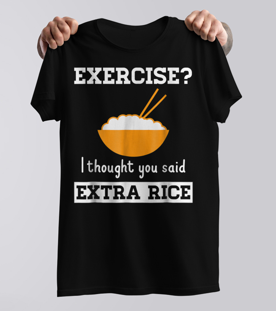 Exercise I Thought You Said Extra Rice Bowl With Chopsticks T-Shirt