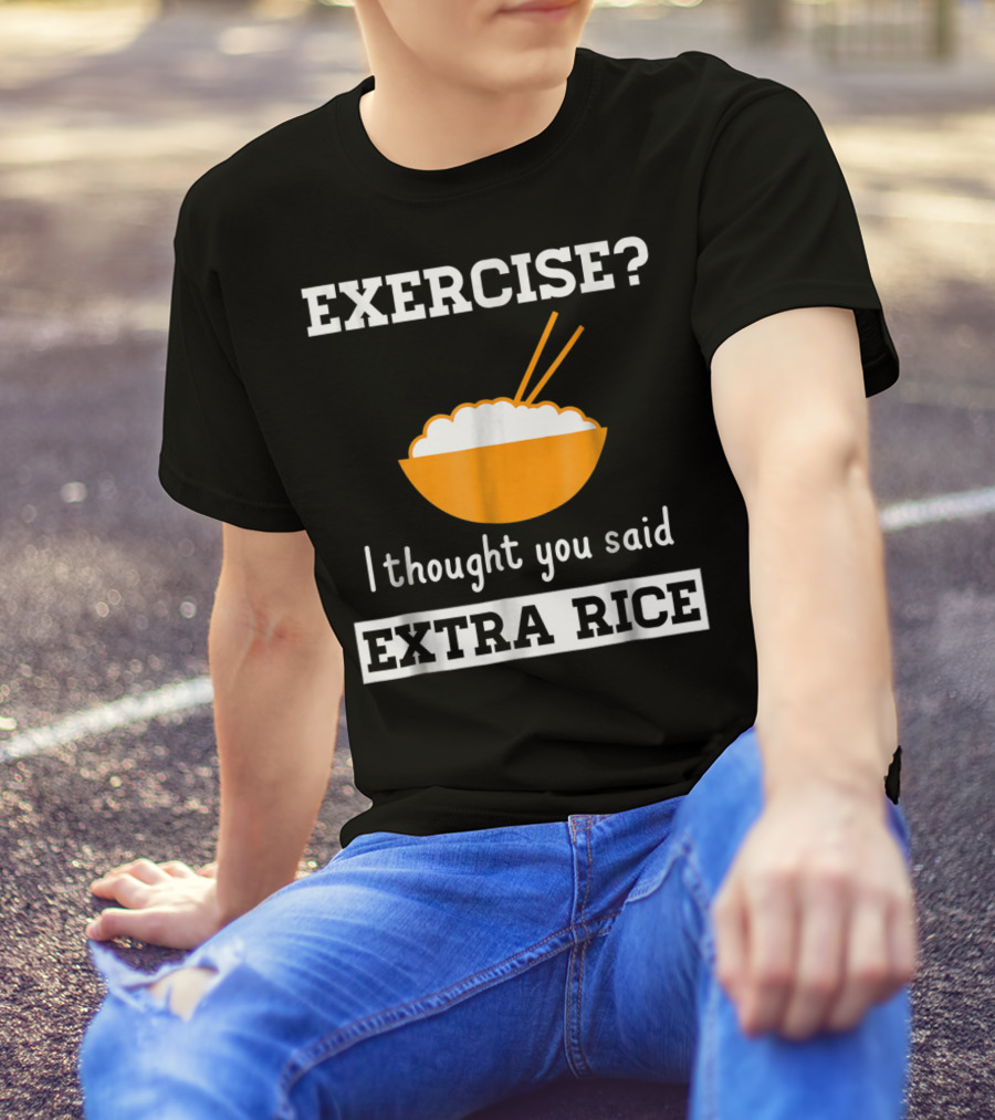 Exercise I Thought You Said Extra Rice Bowl With Chopsticks T-Shirt