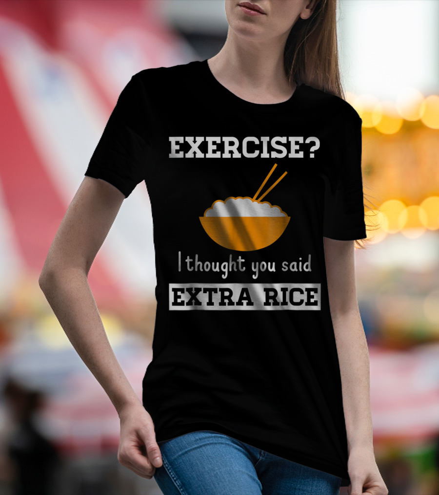 Exercise I Thought You Said Extra Rice Bowl With Chopsticks T-Shirt