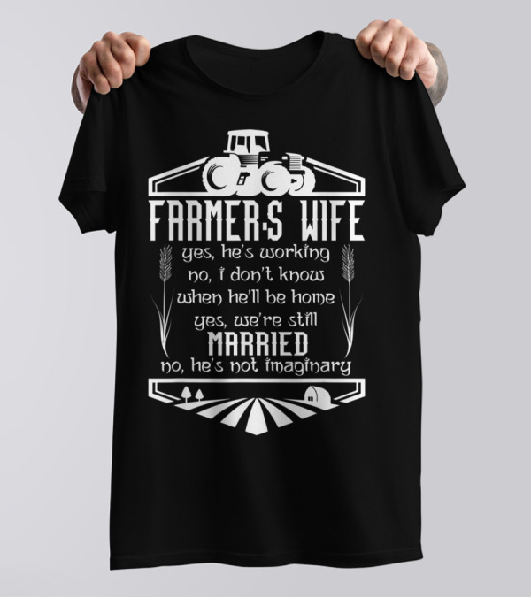 Farmer's Wife Yes He's Working Yes We're Still Married Tractor Farm Scene T-Shirt