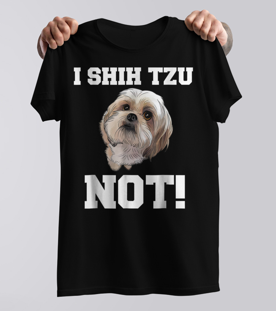 I SHIH TZU NOT Funny Dog Puppy T-Shirt