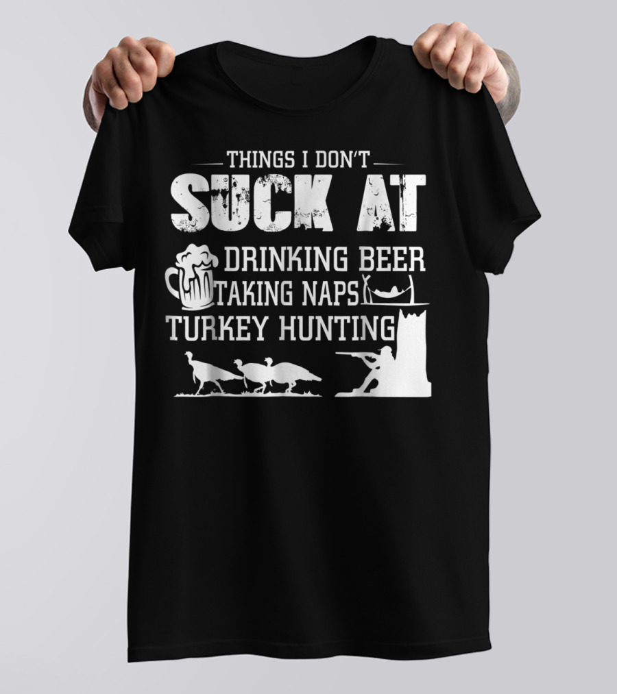 Things I Don't Suck At Drinking Beer Taking Naps Turkey Hunting T-Shirt