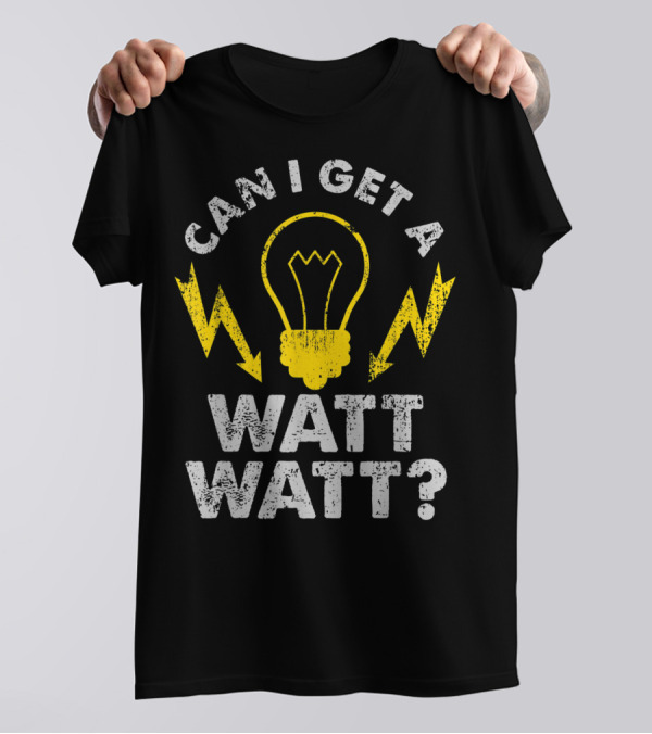 Can I Get A Watt Watt Funny Electrician Light Bulb And Lightning Bolts T-Shirt