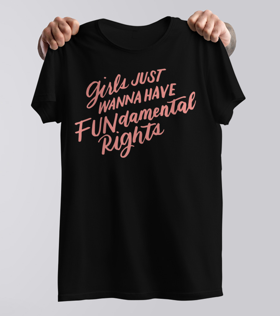 Girls Just Wanna Have FUNdamental Rights Feminist T-Shirt