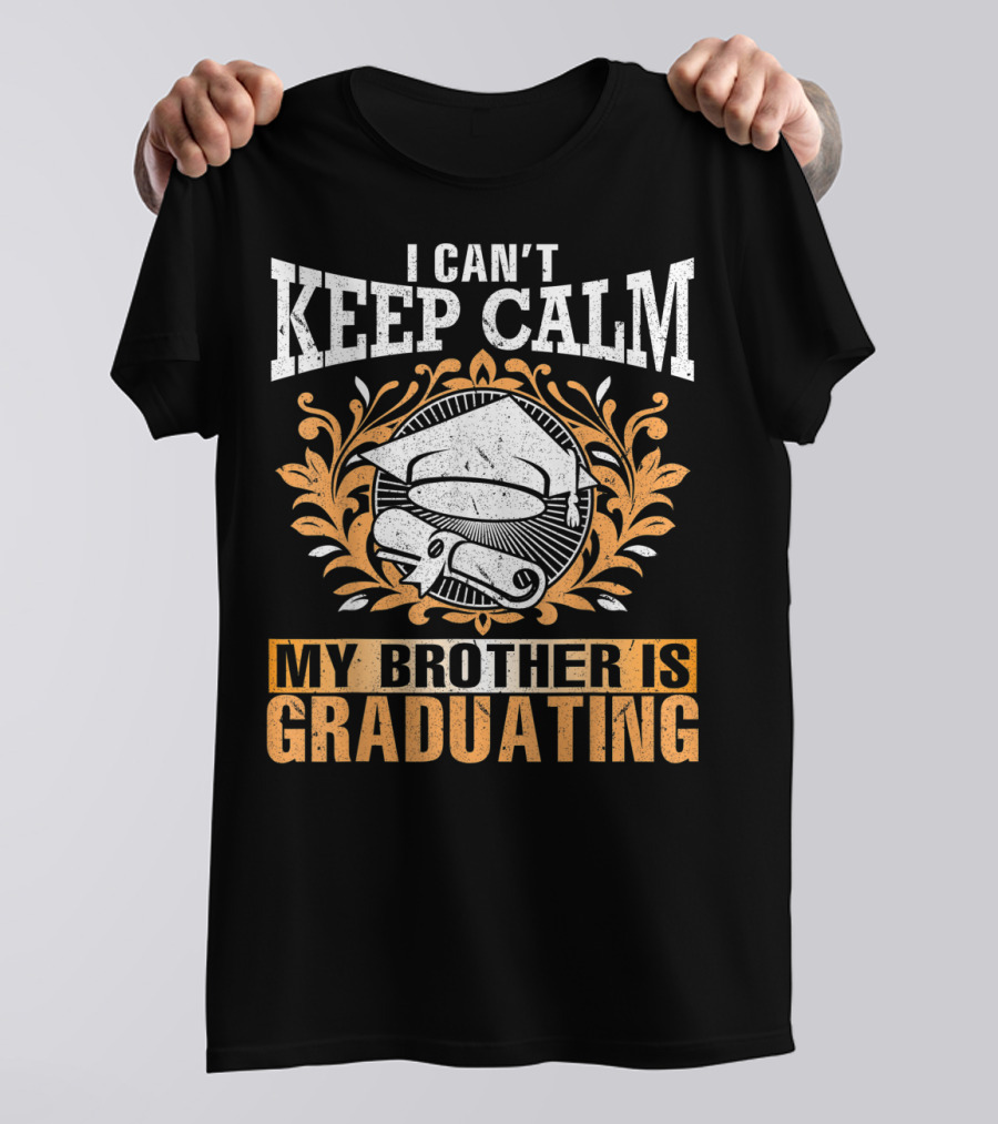I Can't Keep Calm My Brother Is Graduating Senior Cap Scroll T-Shirt