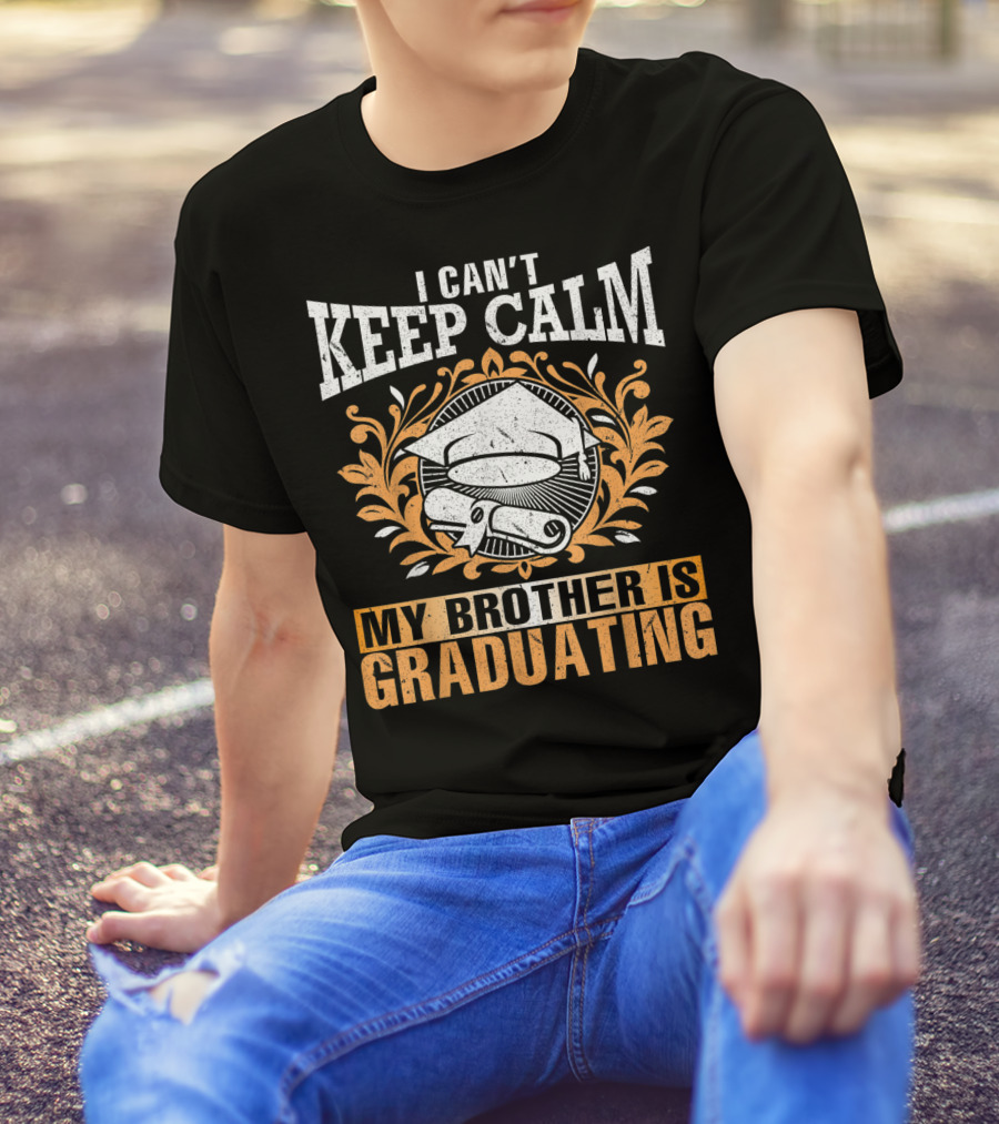 I Can't Keep Calm My Brother Is Graduating Senior Cap Scroll T-Shirt