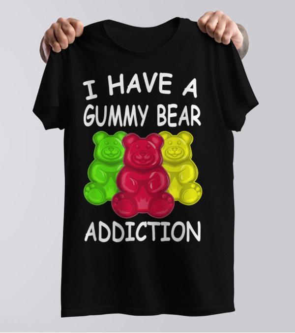 I Have A Gummy Bear Addiction Funny Candy Lover Text With Colorful Bears T-Shirt