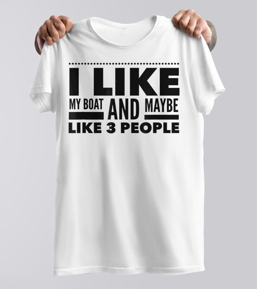 I Like My Boat And Maybe Like 3 People T-Shirt