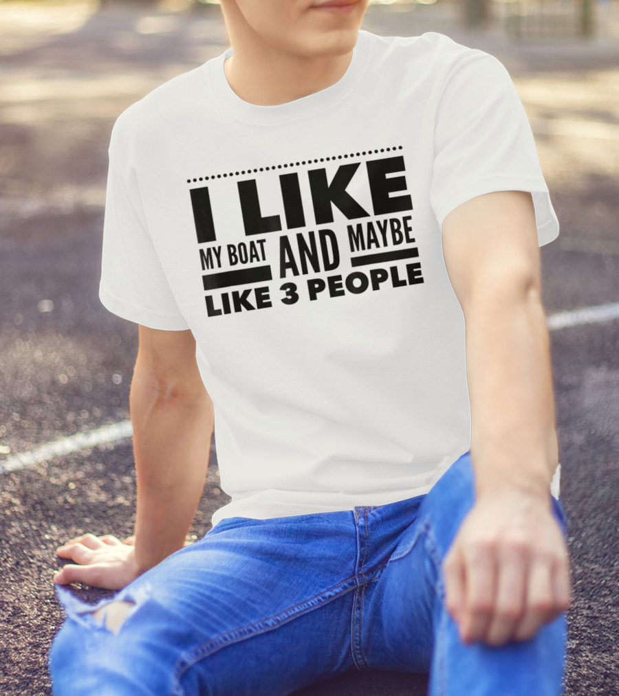 I Like My Boat And Maybe Like 3 People T-Shirt