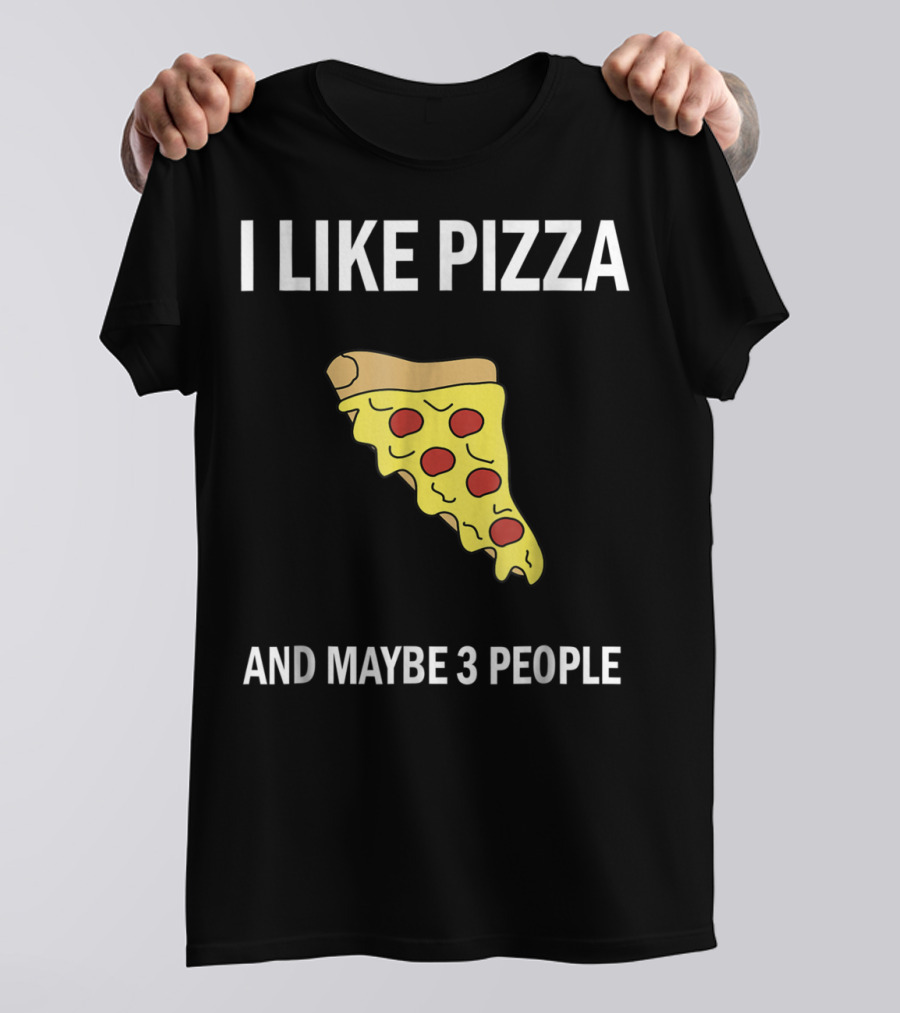 I Like Pizza Slice And Maybe 3 People Pizza Lovers T-Shirt