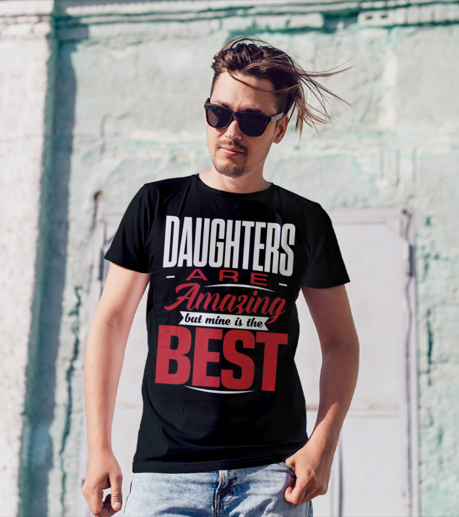 Daughters Are Amazing But Mine Is The Best T-Shirt
