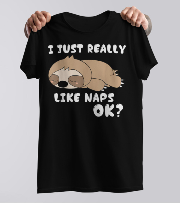 I Just Really Like Naps OK Funny Napping Sloth T-Shirt