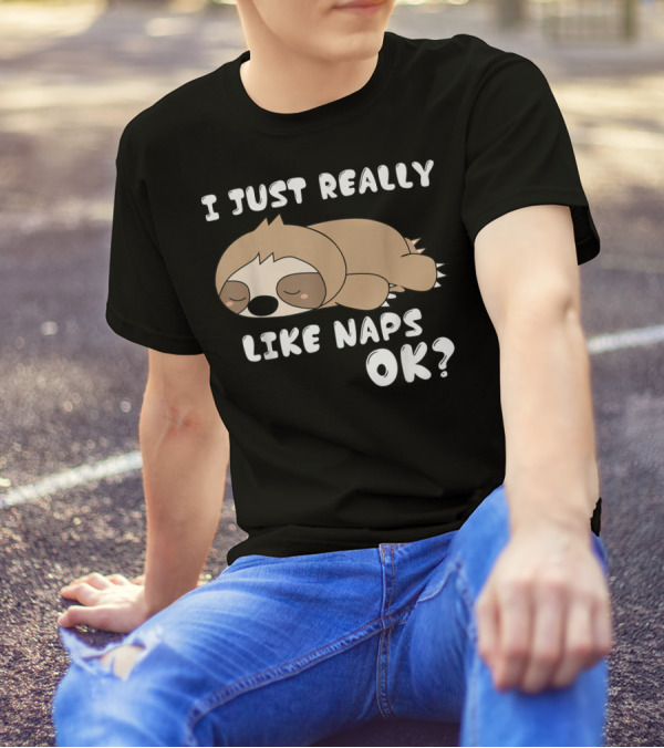 I Just Really Like Naps OK Funny Napping Sloth T-Shirt