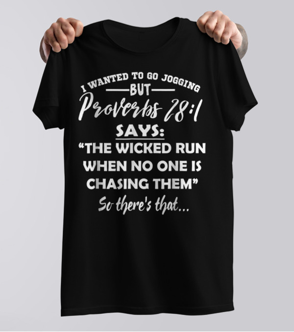 I Wanted To Go Jogging But Proverbs 28:1 Says The Wicked Run When No One Is Chasing Them T-Shirt