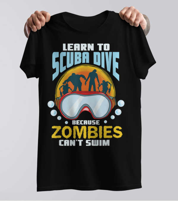 Learn To Scuba Dive Because Zombies Can't Swim T-Shirt