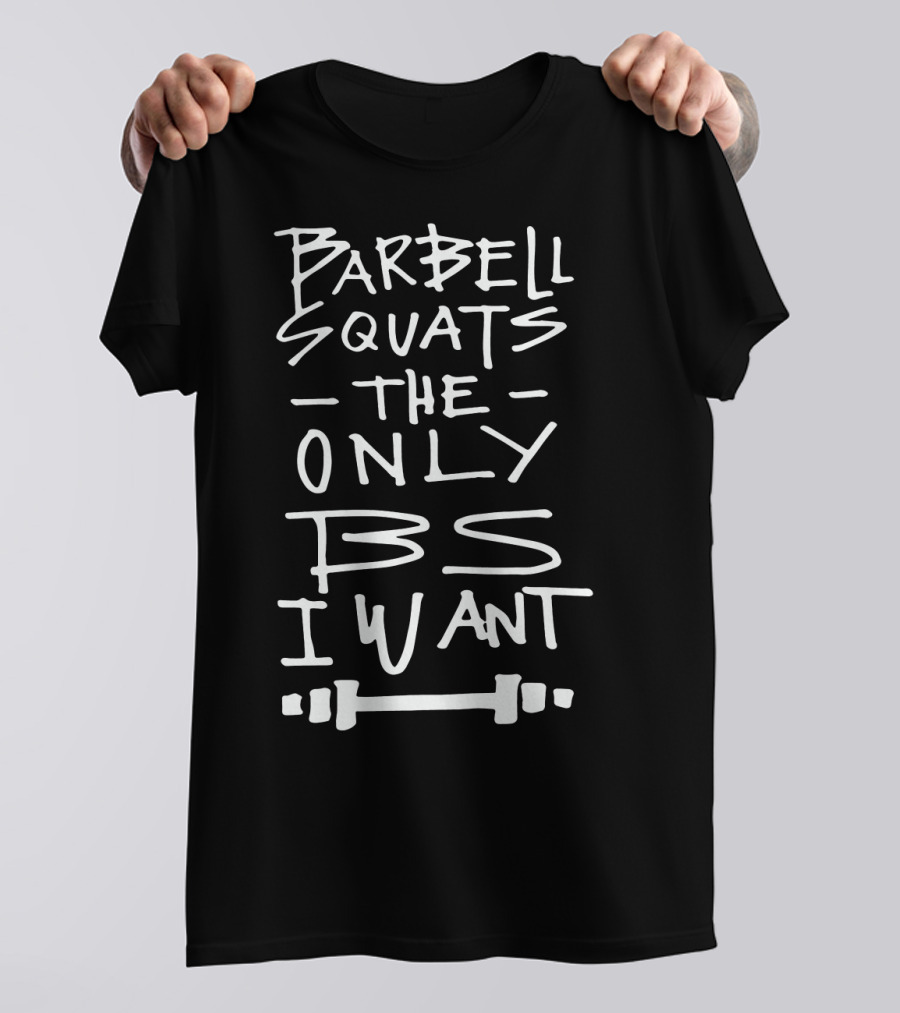 Barbell Squats The Only BS I Want Funny Workout Saying Gym T-Shirt