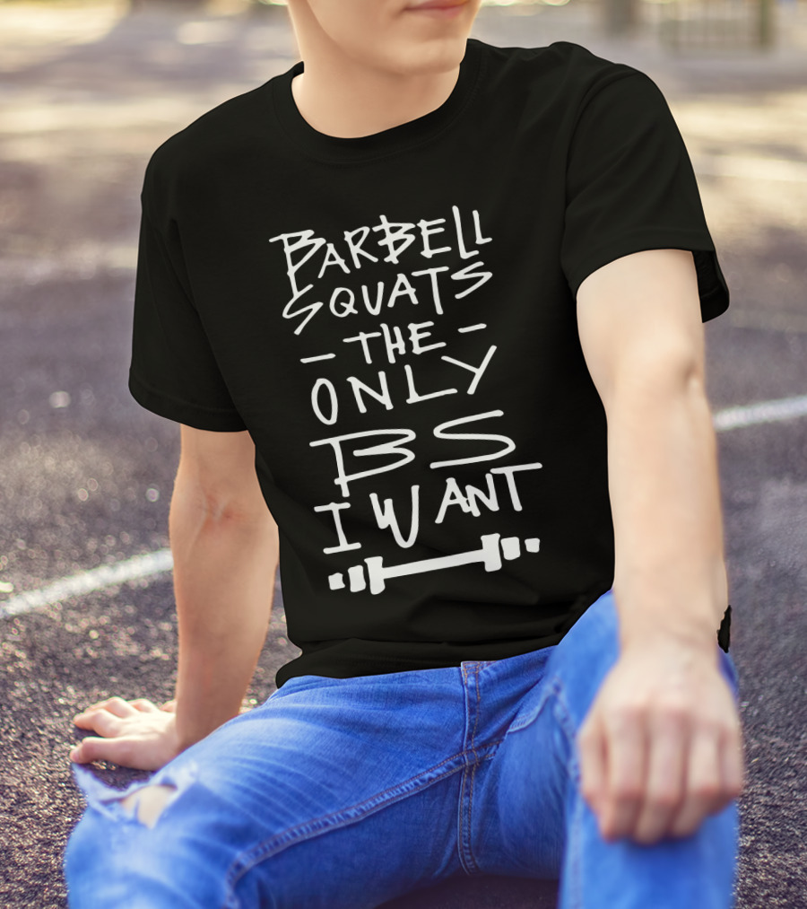 Barbell Squats The Only BS I Want Funny Workout Saying Gym T-Shirt