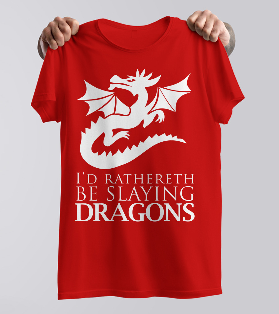 I'D RATHERETH BE SLAYING DRAGONS T-Shirt