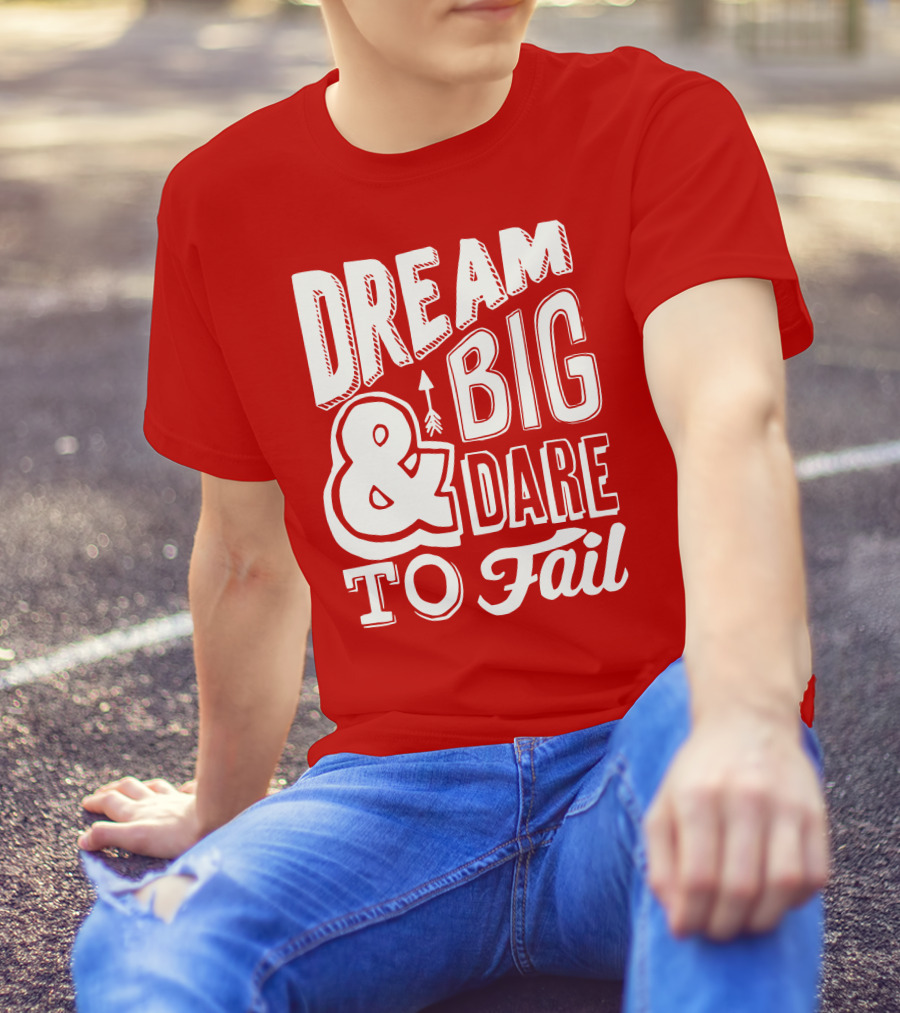 DREAM BIG And DARE TO FAIL T-Shirt
