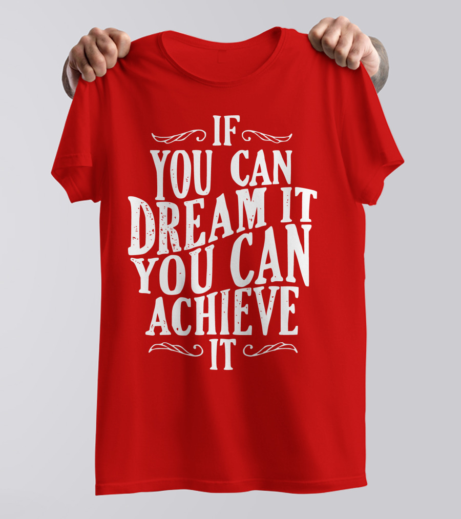 If You Can Dream It You Can Achieve It T-Shirt