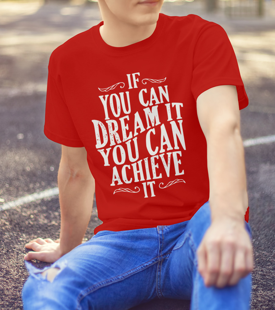If You Can Dream It You Can Achieve It T-Shirt